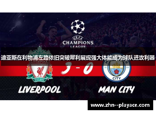 迪亚斯在利物浦左路依旧突破犀利展现强大体能成为球队进攻利器