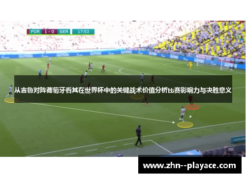 从吉鲁对阵葡萄牙看其在世界杯中的关键战术价值分析比赛影响力与决胜意义